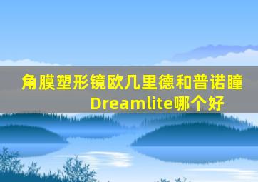 角膜塑形镜欧几里德和普诺瞳 Dreamlite哪个好